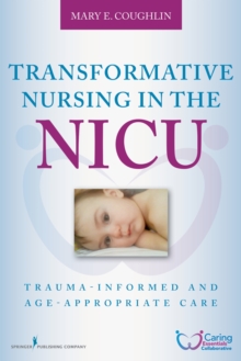 Image for Transformative Nursing in the NICU : Trauma-Informed and Age-Appropriate Care