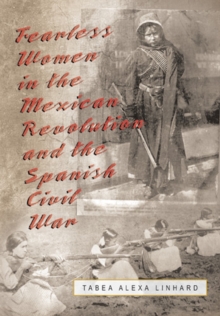 Fearless Women in the Mexican Revolution and the Spanish Civil War