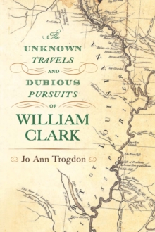 Image for Unknown Travels and Dubious Pursuits of William Clark