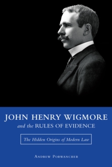 Image for John Henry Wigmore and the Rules of Evidence: The Hidden Origins of Modern Law