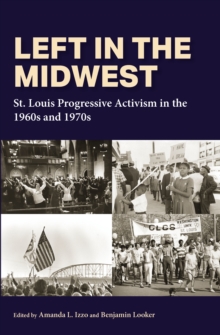 Image for Left in the Midwest: St. Louis Progressive Activism in the 1960S and 1970S