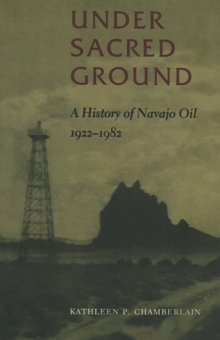 Under Sacred Ground: A History of Navajo Oil, 1922-1982