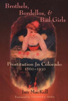 Image for Brothels, Bordellos, and Bad Girls : Prostitution in Colorado, 1860-1930