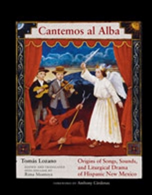Image for Cantemos Al Alba : Origins of Songs, Sounds, and Liturgical Drama of Hispanic New Mexico