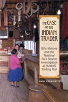 Image for The case of the Indian trader  : Billy Malone and the National Park Service investigation at Hubbell Trading Post