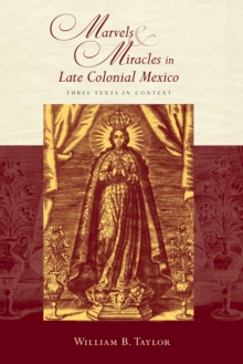 Image for Marvels and Miracles in Late Colonial Mexico : Three Texts in Context