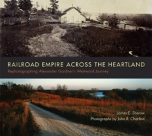 Image for Railroad Empire across the Heartland : Rephotographing Alexander Gardner's Westward Journey