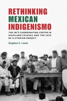 Image for Rethinking Mexican Indigenismo : The INI's Coordinating Center in Highland Chiapas and the Fate of a Utopian Project