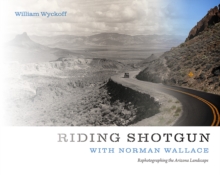 Image for Riding Shotgun with Norman Wallace : Rephotographing the Arizona Landscape