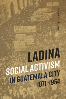 Image for Ladina Social Activism in Guatemala City, 1871-1954