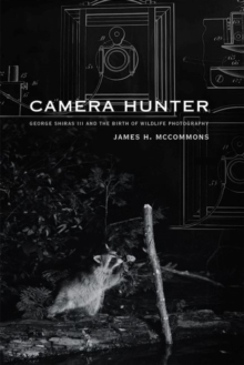 Image for Camera Hunter : George Shiras III and the Birth of Wildlife Photography