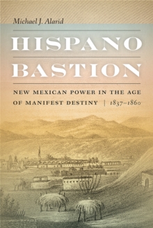 Image for Hispano Bastion : New Mexican Power in the Age of Manifest Destiny, 1837-1860