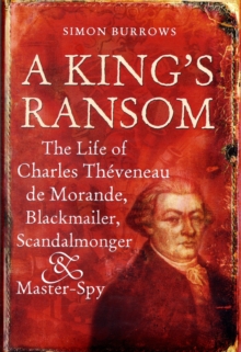Image for A king's ransom  : the life of Charles Thâeveneau de Morande, blackmailer, scandalmonger & master-spy