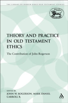 Image for Theory and Practice in Old Testament Ethics: The Contribution of John Rogerson