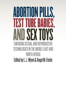 Image for Abortion Pills, Test Tube Babies, and Sex Toys: Emerging Sexual and Reproductive Technologies in the Middle East and North Africa