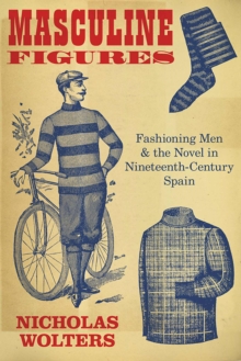 Image for Masculine figures  : fashioning men and the novel in nineteenth-century Spain