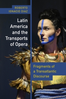 Image for Latin America and the transports of opera: fragments of a transatlantic discourse