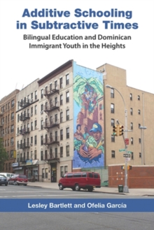 Image for Additive schooling in subtractive times: bilingual education and Dominican immigrant youth in the Heights
