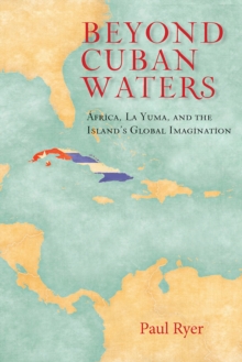 Image for Beyond Cuban Waters: Africa, La Yuma, and the Island's Global Imagination
