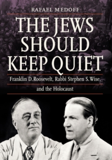 Image for The Jews Should Keep Quiet : Franklin D. Roosevelt, Rabbi Stephen S. Wise, and the Holocaust