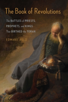 The Book of Revolutions: The Battles of Priests, Prophets, and Kings That Birthed the Torah