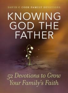Image for Knowing God the Father: 52 Devotions to Grow Your Family's Faith.