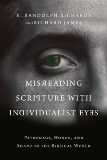 Image for Misreading Scripture With Individualist Eyes: Patronage, Honor, and Shame in the Biblical World