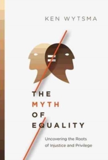 Image for The Myth of Equality : Uncovering the Roots of Injustice and Privilege