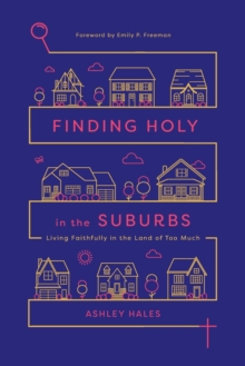 Image for Finding Holy in the Suburbs – Living Faithfully in the Land of Too Much