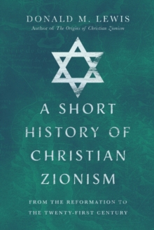 Image for A Short History of Christian Zionism – From the Reformation to the Twenty–First Century