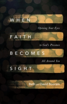 Image for When faith becomes sight: opening your eyes to God's presence all around you
