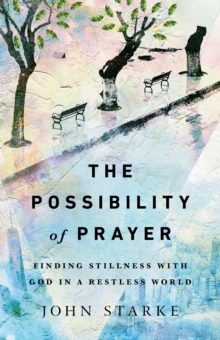 Image for The possibility of prayer: finding stillness with God in a restless world