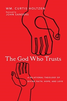 God Who Trusts – A Relational Theology of Divine Faith, Hope, and Love