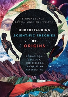 Image for Understanding Scientific Theories of Origins – Cosmology, Geology, and Biology in Christian Perspective