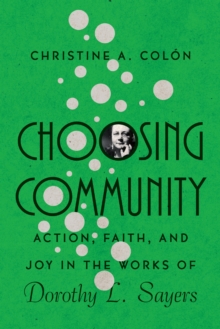 Image for Choosing community: action, faith, and joy in the works of Dorothy L. Sayers