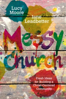Image for Messy church: fresh ideas for building a Christ-centered community