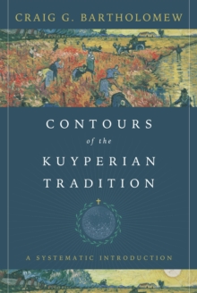 Image for Contours of the Kuyperian tradition: a systematic introduction