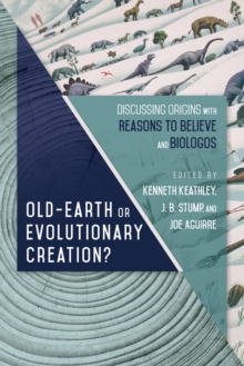 Image for Old earth or evolutionary creation?: discussing origins with Reasons to Believe and BioLogos