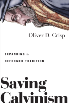 Image for Saving Calvinism: expanding the reformed tradition