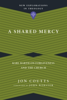Image for A shared mercy: Karl Barth on forgiveness and the church
