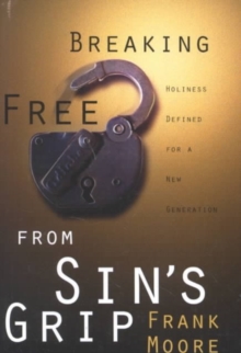 Image for Breaking Free from Sin's Grip : Holiness Defined for a New Generation