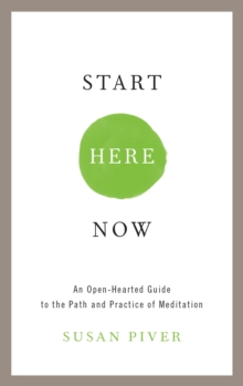 Image for Start here now: an open-hearted guide to the path and practice of meditation