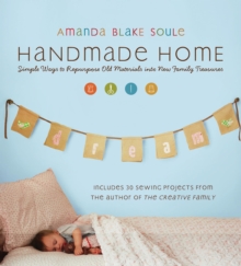 Image for Handmade Home: Simple Ways to Repurpose Old Materials into New Family Treasures