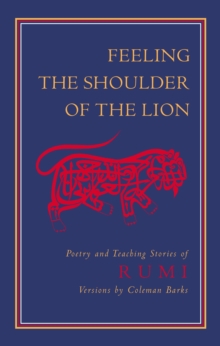 Image for Feeling the shoulder of the lion: poetry and teaching stories of Rumi