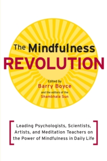 Image for The mindfulness revolution: leading psychologists, scientists, artists, and spiritual teachers on the power of mindfulness in daily life