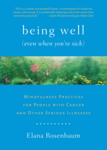 Image for Being well (even when you're sick): mindfulness practices for people with cancer and other serious illnesses