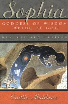 Image for Sophia, goddess of wisdom: the divine feminine from black goddess to world soul