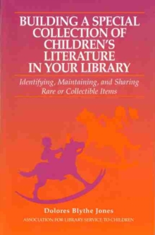 Image for Building a Special Collection of Children's Literature in Your Library : A Guide to Identifying, Maintaining, and Sharing Rare or Collectible Items