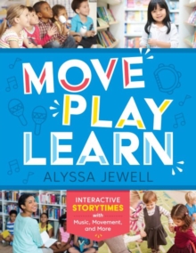 Move, Play, Learn: Interactive Storytimes with Music, Movement, and More