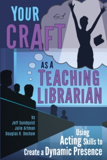 Image for Your craft as a teaching librarian  : using acting skills to create a dynamic presence